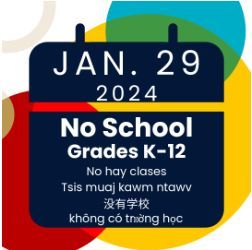 NO SCHOOL for ALL K-12 STUDENTS: MONDAY, JANUARY 29TH - There will be no school for all K-12 students Monday, Jan. 29. Staff will be participating in districtwide professional development.