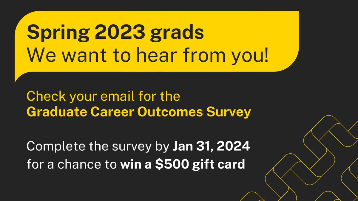 Spring 2023 grads: We want to hear from you! Your feedback is important to us; check your email for the Graduate Career Outcomes Survey. Complete the survey by Jan 31, 2024, for a chance to win a $500 gift card. Check your email now!