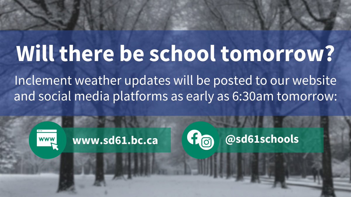 If inclement weather conditions worsen overnight, any school closures will be communicated by about 6:30am to allow families time to adjust plans. Please visit our website (sd61.bc.ca) or check back on social media for updates!