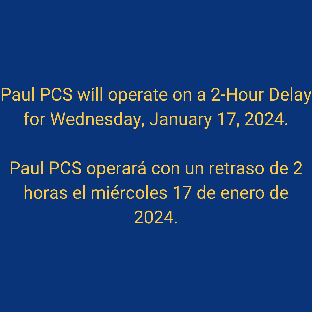 Paul PCS will operate on a 2-Hour Delay for Wednesday, January 17, 2024. 
Paul PCS operará con un retraso de 2 horas el miércoles 17 de enero de 2024.