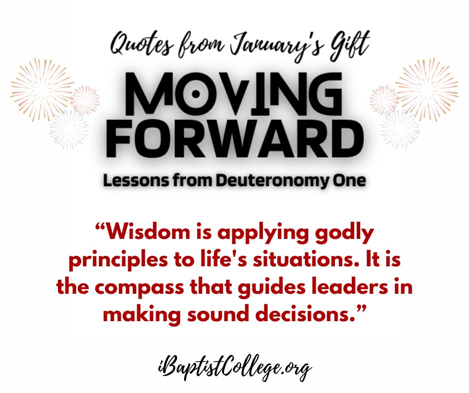 Quotes from January's Gift
MOVING FORWARD
Lessons from Deuteronomy One 

'Wisdom is applying godly principles to life's situations. It is the compass that guides leaders in making sound decisions.'

iBaptistCollege.org

#wisdom #GodlyPrinciples #lifesituations #decisions
