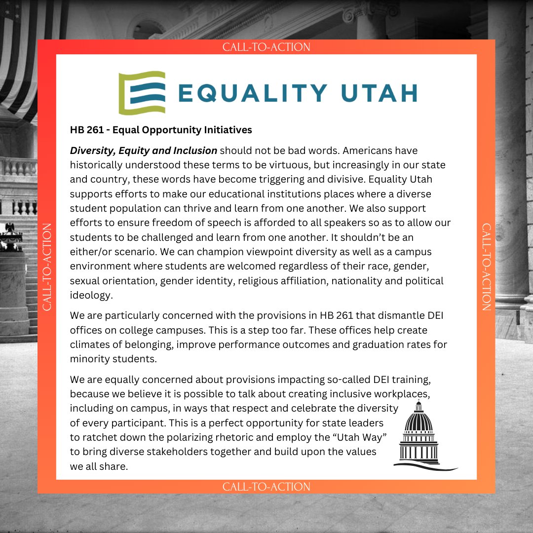 EqualityUtah's tweet photo. Diversity, Equity and Inclusion should not be bad words.  Americans have historically understood these terms to be virtuous, but increasingly in our state and country, these words have become triggering and divisive.  Equality Utah supports efforts to make our educational institutions places where a diverse student population can thrive and learn from one another.  We also support efforts to ensure freedom of speech is afforded to all speakers so as to allow our students to be challenged and learn from one another.  It shouldn’t be an either/or scenario. We can champion viewpoint diversity as well as a campus environment where students are welcomed regardless of their race, gender, sexual orientation, gender identity, religious affiliation, nationality and political ideology.

We are particularly concerned with the provisions in HB 261 that dismantle DEI offices on college campuses. This is a step too far. These offices help create climates of belonging, improve performance outcomes and graduation rates for minority students.

We are equally concerned about provisions impacting so-called DEI training, because we believe it is possible to talk about creating inclusive workplaces, including on campus, in ways that respect and celebrate the diversity of every participant. This is a perfect opportunity for state leaders to ratchet down the polarizing rhetoric and employ the “Utah Way” to bring diverse stakeholders together and build upon the values we all share. 

HB 261 will be heard today at 2pm in the House Education Committee at 30 House Building. Please contact your representative and share your concerns. #EqualityUtah #Utah

🤝 Creating Belonging in the Workplace
📢 Donate to Equality Utah PAC
👉 Become a Business Equality Leader