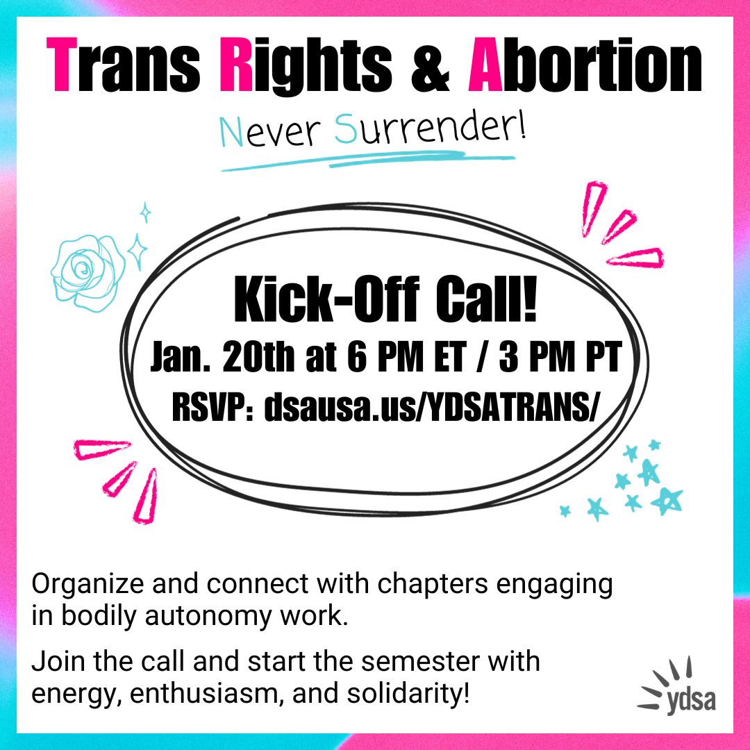 National YDSA is kicking off our Trans Rights and Abortion—No Surrender! (TRANS) Campaign this Saturday, January 20th, at 6 PM ET / 3 PM PT! 

RSVP here: dsausa.us/YDSATRANS/ (1/2)