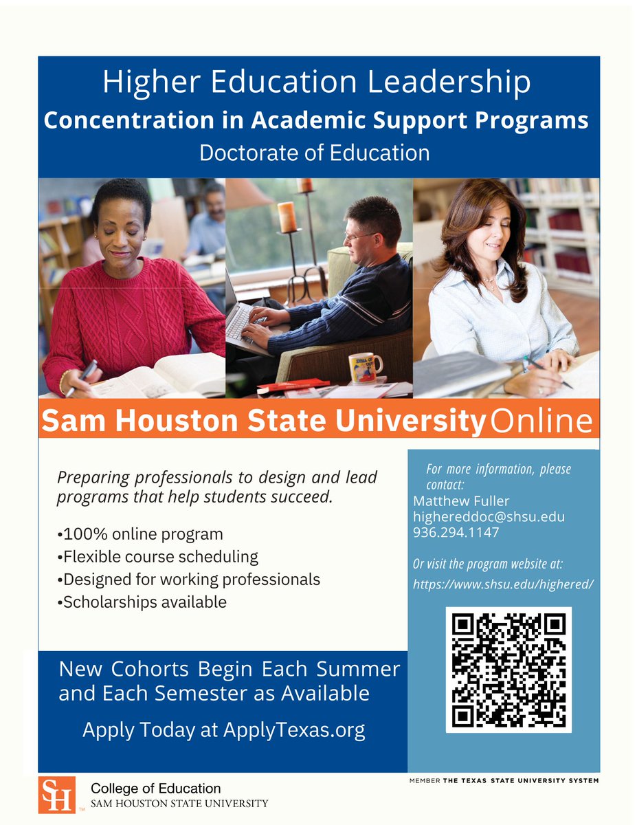 *Fully Online Doctorate in HEDL* Sam Houston State University’s Department of Educational Leadership is accepting applications for Higher Education Leadership Ed.D. program with concentration in Academic Support Programs. Contact: highereddoc@shsu.edu Deadline: March 15