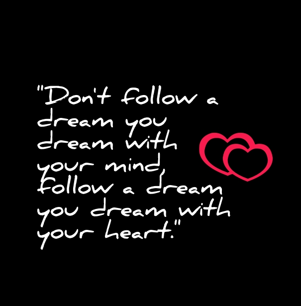 Don't follow a dream you dream with your mind, follow a dream you dream with your heart. #WednesdayWisdom #WednesdayThoughts #GoldenHearts #FollowYourDreams #FollowYourHeart
