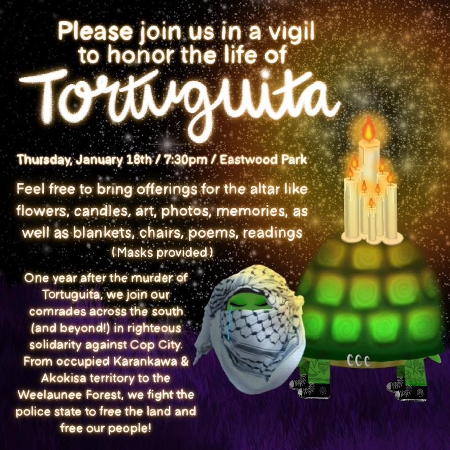 Please consider joining us and honoring the memory of Tortuguita. (This event is not being organized by us, we just wanted to uplift.)