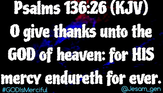 Psalms 136:26.
O give thanks unto the GOD heaven: for HIS mercy endureth forever.
#ThankYouLORD #IAM #CHRIST_Saves #HOLYSPIRIT #Love