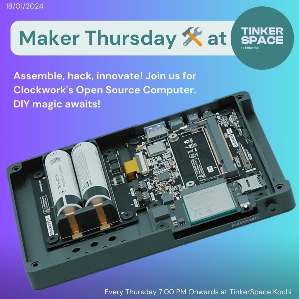 🥳 Maker Thursday at <a href="/TinkerHub/">TinkerHub</a> 

Assemble Clockwork Open Source Computer from scratch. Powered by <a href="/Raspberry_Pi/">Raspberry Pi</a>  CM4, this hackable wonder packs a punch. Dive into DIY, unlock innovation, and join the community.

Date: 18/01/2024
Place: TinkerSpace, Kochi.
Time: 7:00 PM Onwards