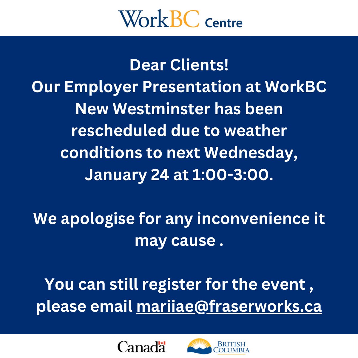 WorkBC New West (@workbc_newwest) on Twitter photo Dear Clients! Our Employer Presentation at WorkBC New Westminster has been rescheduled due to weather conditions to Wednesday, January 24 at 1:00-3:00
We apologise for any inconvenience it may cause .
You can still register for the event , please email mariiae@fraserworks.ca Dear Clients! Our Employer Presentation at WorkBC New Westminster has been rescheduled due to weather conditions to Wednesday, January 24 at 1:00-3:00
We apologise for any inconvenience it may cause .
You can still register for the event , please email mariiae@fraserworks.ca
