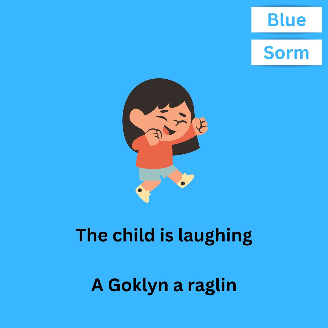 The child is laughing A Goklyn a raglin (Ah Gohk-lyn a rahg-lin) Blue Sorm (Sohrm )