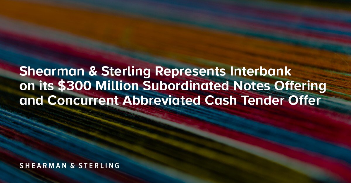 Shearman & Sterling Represents Interbank on its $300 Million Subordinated Notes Offering and Concurrent Abbreviated Cash Tender Offer: shearman.com/en/news-and-ev….