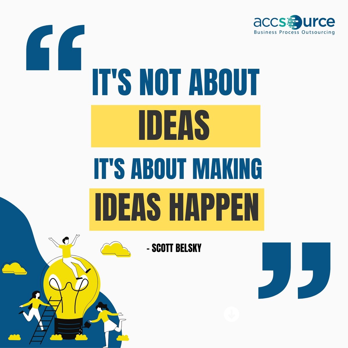 It's not about ideas. It's about making ideas happen.
- Scott Belsky

#ideas #goal #quoteoftheday #quotes #ideasthatwork #successformula #success #business #motivationalquotes #positive #efficiency #effectiveness #australia #sydney #global #uk #usa #outsource #accsource