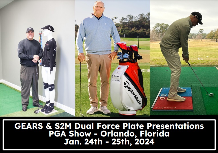 I am speaking at the PGA Show:
Jan. 24, 10:30 - Gears Booth ETC11 “Managing the Grapes” Using Gears Data with S2M Dual Force Plates and Trackman to improve Club Delivery
25th, 11:00 - S2M Booth #1281 “Actual Lesson Case Study” Using S2M Dual Force Plates with Gears and Trackman