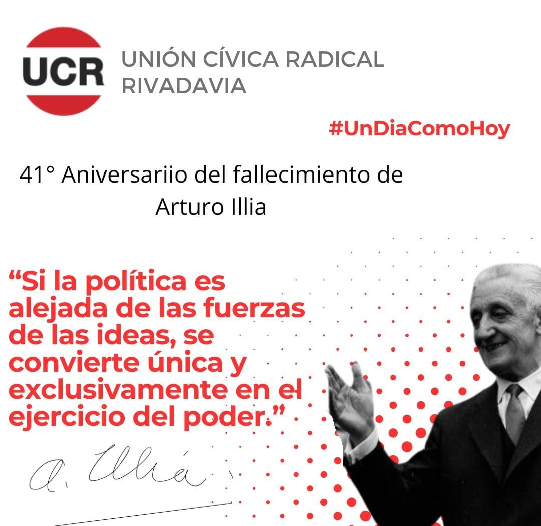 En el 41° aniversario del Dr. Arturo Umberto Illia, el Comité Departamental de la U.C.R. Rivadavia, recuerda a Don Arturo, simbolo de austeridad y honestidad en la administracion publica, ferviente luchador por la consolidación democrática, y reafirma su compromiso con su legado.