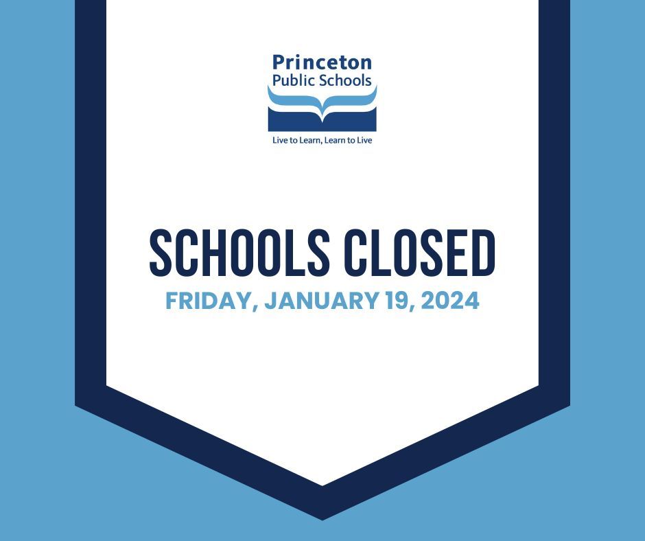 Due to expected accumulation of snow throughout the day tomorrow, all Princeton Public Schools will be closed Friday, January 19th. All after school activities & aftercare are canceled. Tomorrow’s snow day will be made up on May 24th which will be a 1/2 day for students & staff.