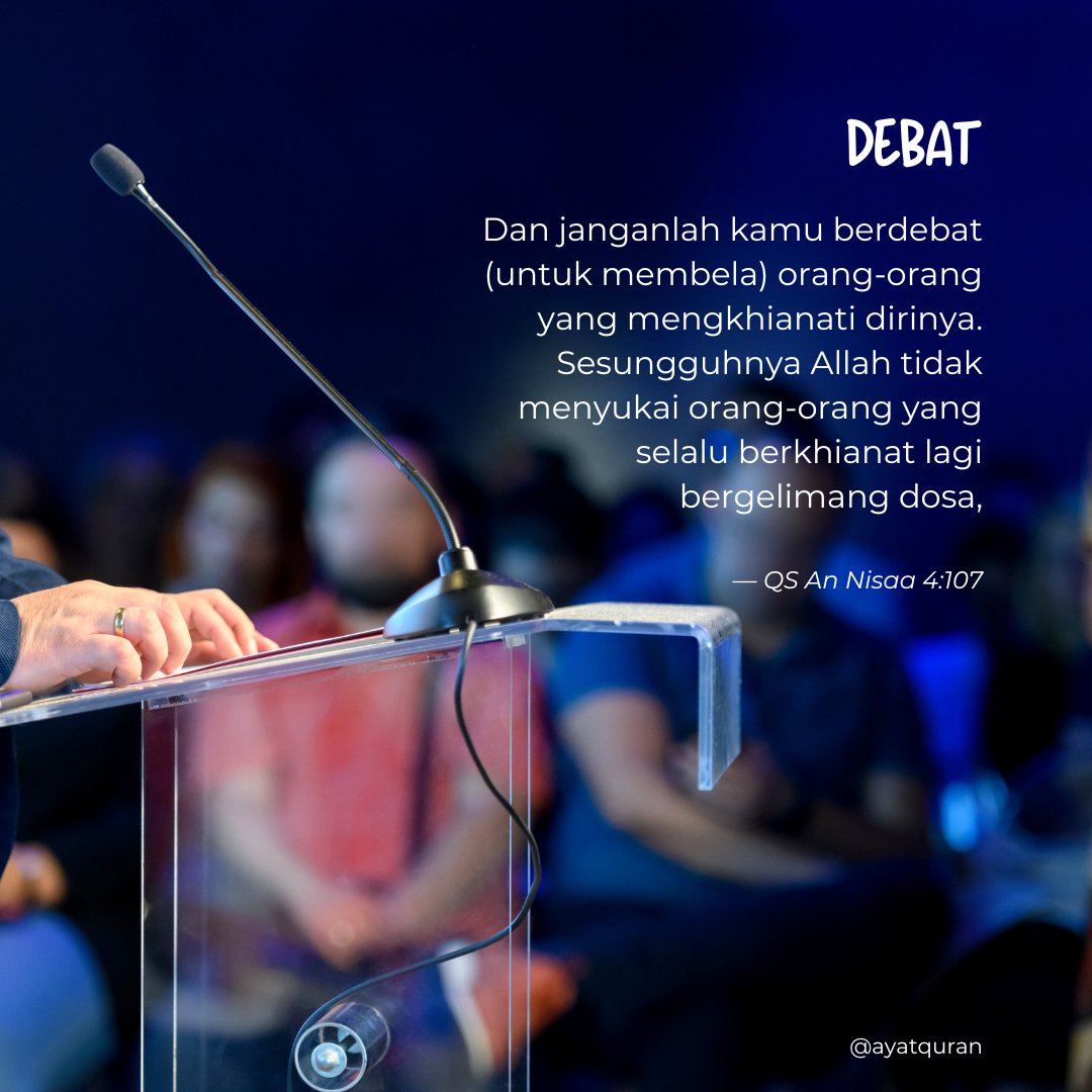 Dan janganlah kamu berdebat (untuk membela) orang-orang yang mengkhianati dirinya. Sesungguhnya Allah tidak menyukai orang-orang yang selalu berkhianat lagi bergelimang dosa.

— QS. An Nisaa 4:107