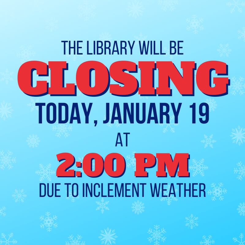 The library will be closing today, January 19, at 2:00pm due to inclement weather. Regular hours should resume tomorrow.

We thank you for your understanding.