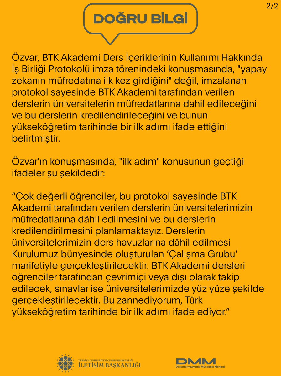 Bazı basın yayın organlarında yer alan, 'YÖK Başkanı Erol Özvar, yapay zekanın üniversite ders müfredatına ilk kez girdiğini söyledi' iddiası doğru değildir.

Yükseköğretim Kurulu (YÖK) Başkanı Erol Özvar'ın iddiaya konu 16 Ocak 2024 tarihli açıklaması incelendiğinde, 'yapay zeka…