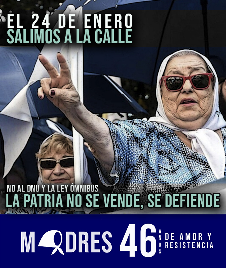 El 24 de enero salimos a la calle

NO AL DNU Y LA LEY ÓMNIBUS 

La Patria no se vende, se defiende. 

Asociación Madres de Plaza de Mayo