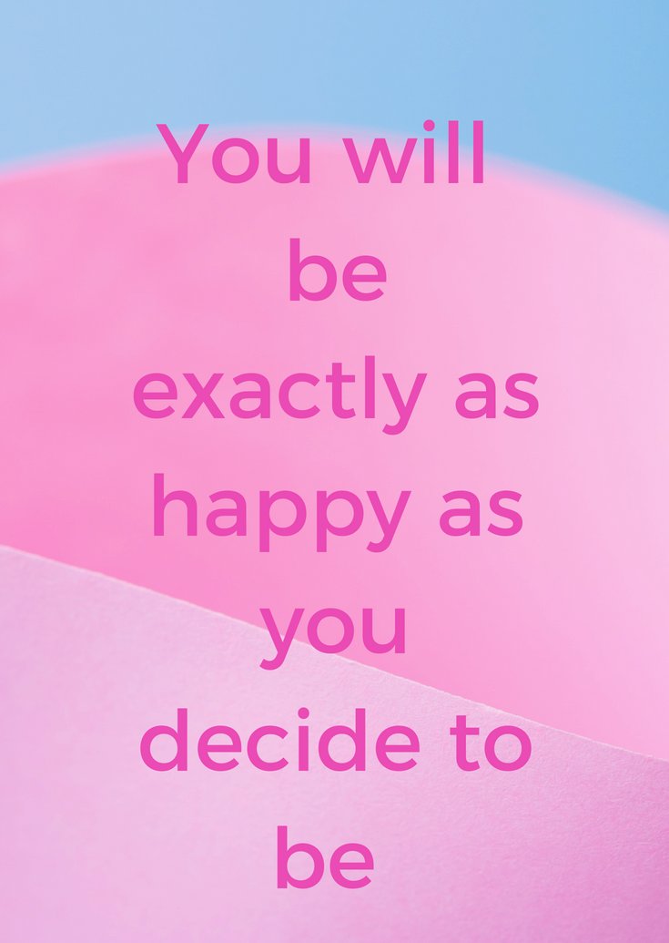 You will be exactly as happy as you decide to be. #FridayFeeling #FridayThoughts #BeHappy #Happy #GoalAchieversCommunity
