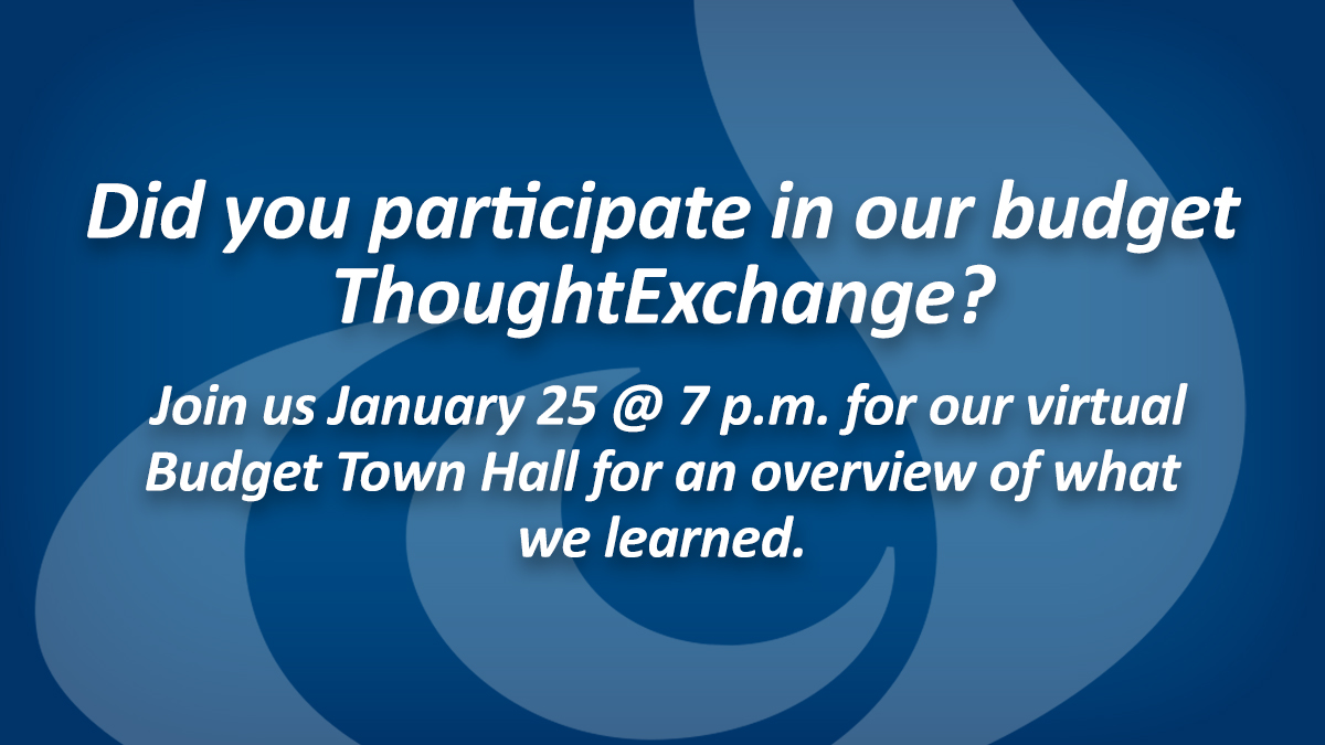 Join us January 25 at 7 p.m. at our virtual Budget Town Hall for an overview of what we learned from the budget ThoughtExchange, as well as details about the budgeting process. This link will be live as of 7 p.m. on that date: bit.ly/3Sw8vEJ