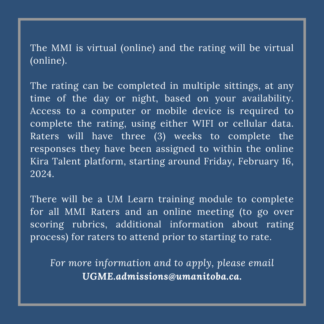 The Max Rady College of Medicine, University of Manitoba, is seeking volunteers for the Multiple Mini Interview (MMI). For more information on what is required of MMI Raters, or to apply, please reach out to UGME.admissions@umanitoba.ca.