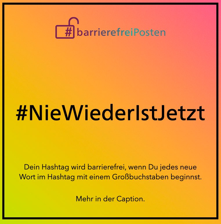 Wenn ihr den Hashtag #NieWiederIstJetzt verwendet und jeden Anfangsbuchstaben groß schreibt, dann ist er für Screenreader von blinden Nutzenden leichter lesbar und die Chance ist größer, dass er korrekt vorgelesen wird.

Also besser #NieWiederIstJetzt 
Nicht #niewiederistjetzt