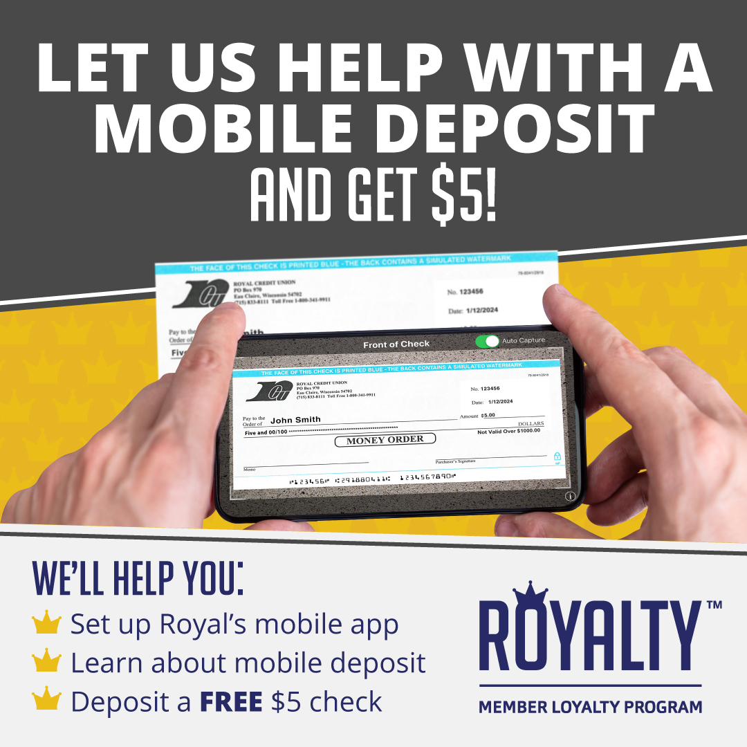 Have you wanted to try mobile deposit but aren’t sure how to get started? Stop by any Royal office and we’ll help you set up our mobile app, provide directions on how to use mobile deposit, and even give you a $5 check for you to deposit into your Royal account! Insured by NCUA.