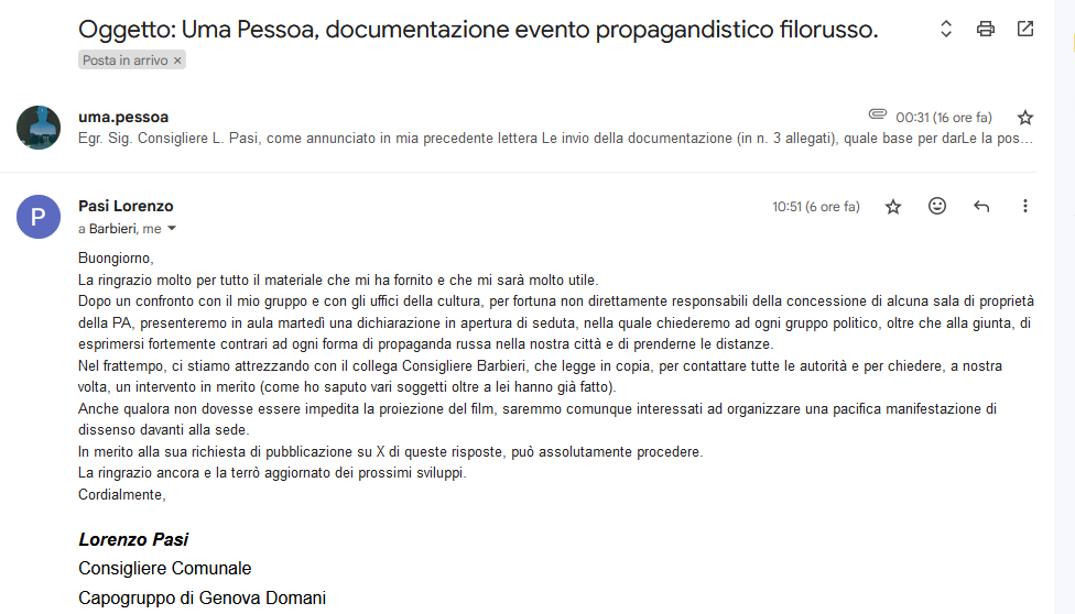 umapess24988053's tweet photo. 2 -  #GenovaDemocratica  #StopRussianPropaganda #StandForDemocracy
Egr. Sig. Sindaco @buccipergenova  , innanzitutto intendo ringraziarLa per la sensibilità e l'attenzione dimostrate oltreché per la Sua e-mail di risposta; Le confermo di aver già ricevuto una risposta più che esaudiente da parte del Consigliere L. Pasi @lPasi96 .

Concordo sul fatto che l'Amministrazione del @ComunediGenova  che Lei rappresenta così bene, non possa intervenire direttamente per fermare un evento che, svolgendosi in uno spazio privato, lascia in carico ai soli organizzatori gli oneri relativi al rispetto della Legge. Sono sicuro che la Prefettura, una volta allertata, sarà in grado di valutare correttamente se fermare l’evento o se attivarsi per tutelare l’ordine pubblico; auspico che, in questo caso, le misure adottate potranno servire, se non a fermare la proiezione del film, quantomeno a contenere i toni del “dibattito” entro limiti civili e di rispetto della dignità del popolo Ucraino, già così duramente colpito dalla guerra di aggressione e dalla infamante propaganda russa.

Le esprimo tutta la mia riconoscenza per la scelta di dissociarVi dalla propaganda mediante Vostra dichiarazione congiunta in Consiglio Comunale: è un atto di grande valore simbolico, umano e civile che, ne sono certo, sarà apprezzato, non solo da tutti coloro che amano la libertà e che non accettano i metodi fraudolenti di coercizione delle coscienze, tipici delle più oscure dittature del passato e del presente, ma anche dai nostri amici Ucraini che hanno bisogno di credere in un mondo più accogliente, rispettoso e fraterno.  #StandWithUkraine

Con l’occasione, Le porgo i miei più cordiali saluti.
Uma Pessoa, cittadino per la pace e il rispetto tra i popoli
20/01/2024

E p. c.:
@GiorgiaMeloni @Quirinale @vonderleyen @CharlesMichel @EP_President @ThierryBreton @UKRinIT @melnyk_yaroslav 
@CforCD @StratcomCentre @Gerashchenko_en  @FrankCatania
@genovatoday @LiguriaOggi @GenovaQuotidian @LiguriaDay

----------
Didascalia immagine – RISPOSTA a mia Lettera, condivisa da numerosi cittadini: 2 e-mail del Consigliere L. Pasi, capogruppo di Genova Domani.
2/n >>>