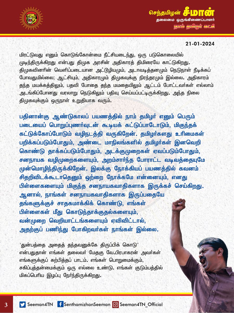 Seeman4TN's tweet photo. நாம் தமிழர் கட்சியின் தக்கலை ஒன்றியத் தலைவர் சேவியர்குமாரைப் படுகொலை செய்த கொலையாளிகளை உடனடியாகக் கைதுசெய்யாவிட்டால், மாநிலமெங்கும் போராட்டம் வெடிக்கும்!
@CMOTamilnadu @mkstalin
கன்னியாகுமரி மாவட்டம், தக்கலை ஒன்றிய நாம் தமிழர் கட்சியின் தலைவர் அன்புத்தம்பி சேவியர்குமார் அவர்கள் திமுகவின் வன்முறைக்கும்பலால் படுகொலை செய்யப்பட்ட செய்தியறிந்து பேரதிர்ச்சி அடைந்தேன். தம்பியின் உயிர்த்துணையான மனைவியையும், பெற்றெடுத்த இரு பெண் பிள்ளைகளையும் எப்படி தேற்றுவதெனத் தெரியாது மனம் கலங்கி நிற்கிறேன். நம்மோடு உறவாய் இருந்த தம்பியைப் பறிகொடுத்ததை எண்ணி, ஒவ்வொரு நொடியும் உள்ளம் பதைபதைக்கிறது. தம்பியை இழந்து வாடும் அவரது குடும்பத்தினருக்கும், உறவுகளுக்கும், நாம் தமிழர் சொந்தங்களுக்கும் எனது ஆறுதலைத் தெரிவித்து, இக்கொடுந்துயர் சூழ்ந்திருக்கும் வேளையில் முழுமையாகத் துணைநிற்கிறேன். தம்பியின் மறைவு தனிப்பட்ட முறையில் எனக்கும், நாம் தமிழர் கட்சிக்கும் ஏற்பட்டப் பேரிழப்பாகும்.
தம்பி சேவியர்குமார் எளிய குடும்பப் பின்புலத்தைக் கொண்டிருந்தாலும் மண்ணின் மீதும், மக்களின் மீதும் கொண்ட அளப்பெரும் பற்றினால் தன்னையும், தன் குடும்பத்தாரையும் முழுமையாக நாம் தமிழர் கட்சியில் இணைத்துக் கொண்டு, இனத்தின் நலனுக்காக அயராது பணியாற்றினார். அநீதிகளுக்கெதிராகவும், சமூக அவலங்களுக்கெதிராகவும் சமரசமின்றி களத்தில் நின்ற ஒப்பற்றப் போராளியாகத் திகழ்ந்தார். அதுதான் எதிராளிகள் அவரது உயிரைப் பறிக்கவும் காரணமாகவும் அமைந்திருக்கிறதென்பது பெருங்கொடுமையாகும். தம்பி சேவியர்குமார் தான் உறுப்பினராக அங்கம் வகிக்கும் மயிலோடு கிராமத்திலுள்ள புனித மைக்கேல் கத்தோலிக்க தேவாலயத்தில் நடக்கும் முறைகேடுகளைக் கேள்விகேட்டதாலும், திமுகவினரின் மோசடித்தனங்களைத் தோலுரித்து சமூக வலைத்தளங்களில் பதிவிட்டதாலும் திமுகவின் ஒன்றியச் செயலாளர் ரமேஷ்பாபு என்பவருக்கு இவர் மீது முன்விரோதம் ஏற்பட்டிருக்கிறது. திமுகவினர் செய்த நிர்வாகச் சீர்கேடுகளைத் தொடர்ச்சியாகத் தட்டிக்கேட்டதால் அவருக்கு அச்சுறுத்தல்களும், கொலை மிரட்டல்களும் விடுக்கப்பட்டுள்ளன. இதுகுறித்து தம்பி சேவியர்குமார் காவல்நிலையத்தில் புகாரளித்து தனது உயிருக்கு அச்சுறுத்தல் இருப்பதாகக் கூறியும் ஆளும் கட்சியின் அதிகார அத்துமீறலால் எவ்வித நடவடிக்கையும் எடுக்கப்படவில்லை என்பதன் மூலம் அரச நிர்வாகத்தின் பாராமுகத்தை அறிந்துகொள்ளலாம்.
அதிகாரத்தைத் தவறாகப் பயன்படுத்தி, பழிவாங்கும் நோக்கோடு தம்பி சேவியர்குமாரின் மனைவி எமிலியை ஏற்கனவே ஆசிரியர் பணியிலிருந்து இடைநீக்கம் செய்த நிலையில், கடந்த 10 நாட்களுக்கு முன்பு தம்பி சேவியர்குமாருக்கு ஆபாசமாகப் பேசியும், கொலைமிரட்டலும் விடுத்துள்ளார் திமுகவின் ஒன்றியச் செயலாளர் ரமேஷ்பாபு. இந்நிலையில், நேற்று தம்பி சேவியர்குமாரை அலைபேசியில் பேசி அழைத்து, திமுக ஒன்றியச் செயலாளர் ரமேஷ்பாபு, பங்குத்தந்தை ராபின்சன், ஜஸ்டஸ் ரோக், ஜெலிஸ், வின்சென்ட், வினோ, சோனிஸ் என்கிற அபிலாஷ், எட்வின் ஜோஸ் ஆகியோர் ராபின்சன் வீட்டில் வைத்து கொடூரமாகத் தாக்கி பச்சைப்படுகொலை செய்திருக்கின்றனர். அரசியல் காழ்ப்புணர்ச்சி கொண்டு கூட்டுச்சதியின் மூலம் அரங்கேற்றப்பட்ட இக்கொடூரமான படுகொலை குரூரத்தின் உச்சம்.
மாற்றுக்கருத்துக்கொண்டோரையும், அரசின் நிர்வாக அமைப்பின் மீது விமர்சனம் கொண்டோரையும் அச்சுறுத்துவது, மிரட்டுவது எனும் கொடுங்கோன்மை நீட்சியடைந்து, ஒரு படுகொலையில் முடிந்திருக்கிறது என்பது திமுக அரசின் அதிகாரத்திமிரையே காட்டுகிறது. திமுகவினரின் வெளிப்படையான அட்டூழியமும், அடாவடித்தனமும் நெடுநாள் நீடிக்கப் போவதுமில்லை; ஆட்சியும், அதிகாரமும் திமுகவுக்கு நிரந்தரமும் இல்லை. அதிகாரம் தந்த மயக்கத்திலும், பதவிபோதை தந்த மமதையிலும் ஆட்டம் போட்டவர்கள் எல்லாம் அடங்கிப்போனது வரலாறு நெடுகிலும் பதிவுசெய்யப்பட்டிருக்கிறது. அந்த நிலை திமுகவுக்கும் ஒருநாள் உறுதியாக வரும்.
பதினான்கு ஆண்டுகாலப் பயணத்தில் நாம் தமிழர் எனும் பெரும் படையைப் பொறுப்புணர்வுடன் கூடியக் கட்டுப்பாடோடும், மிகுந்தக் கட்டுக்கோப்போடும் வழிநடத்தி வருகிறேன். தமிழர்களது உரிமைகள் பறிக்கப்படும்போதும், அண்டை மாநிலங்களில் தமிழர்கள் இனவெறி கொண்டு தாக்கப்படும்போதும், அடக்குமுறைகள் ஏவப்படும்போதும், சனநாயக வழிமுறைகளையும், அறம்சார்ந்த போராட்ட வடிவத்தையுமே முன்மொழிந்திருக்கிறேன். இலக்கு நோக்கியப் பயணத்தில் கவனம் சிதறிவிடக்கூடாதெனும் ஒற்றை நோக்கமே என்னையும், எனது பிள்ளைகளையும் மிகுந்த சனநாயகவாதிகளாக இருக்கச் செய்கிறது. ஆனால், நாங்கள் சனநாயகவாதிகளாக இருப்பதையே தங்களுக்குச் சாதகமாக்கிக் கொண்டு, எங்கள் பிள்ளைகள் மீது கொடுந்தாக்குதல்களையும், வன்முறை வெறியாட்டங்களையும் ஏவிவிட்டால், அதற்குப் பணிந்துபோகிறவர்கள் நாங்கள் இல்லை. ‘துன்பத்தை அதைத் தந்தவனுக்கே திருப்பிக் கொடு’ என்பதுதான் எங்கள் தலைவர் மேதகு வே.பிரபாகரன் அவர்கள் எங்களுக்குப் கற்பித்தப்பாடம். எங்கள் பொறுமைக்கும், சகிப்புத்தன்மைக்கும் ஒரு எல்லை உண்டு. எங்கள் குடும்பத்தில் மிகப்பெரிய இழப்பு நேர்ந்திருக்கிறது. தம்பி சேவியர்குமாரை இழந்து பரிதவித்து நிற்கிறோம். எங்களது சனநாயக உணர்வையும், அரசியல்ரீதியிலான அணுகுமுறையையும் ஒருநாளும் குறைத்து மதிப்பிட வேண்டாம். அவ்வாறு மதிப்பிட்டால், அது பெரும் எதிர்விளைவுகளை ஏற்படுத்தும்.
ஆகவே, இவ்விவகாரத்தில் தமிழ்நாட்டு முதல்வர் ஐயா ஸ்டாலின் அவர்கள் தலையிட்டு, தம்பி சேவியர்குமார் படுகொலைக்குக் காரணமான கொலையாளிகள் அத்தனைப்பேரும் கைதுசெய்யப்பட்டு, உடனடியாகக் சிறைப்படுத்தப்படுவதை உறுதிசெய்ய வேண்டும் என தமிழ்நாடு அரசை நாம் தமிழர் கட்சி சார்பாக வலியுறுத்துகிறேன். அதனைச் செய்யத் தவறினால், மாநிலம் முழுமைக்கும் பெரும் போராட்டம் வெடிக்குமென எச்சரிக்கை விடுக்கிறேன்.
- செந்தமிழன் சீமான்
தலைமை ஒருங்கிணைப்பாளர்
நாம்தமிழர் கட்சி