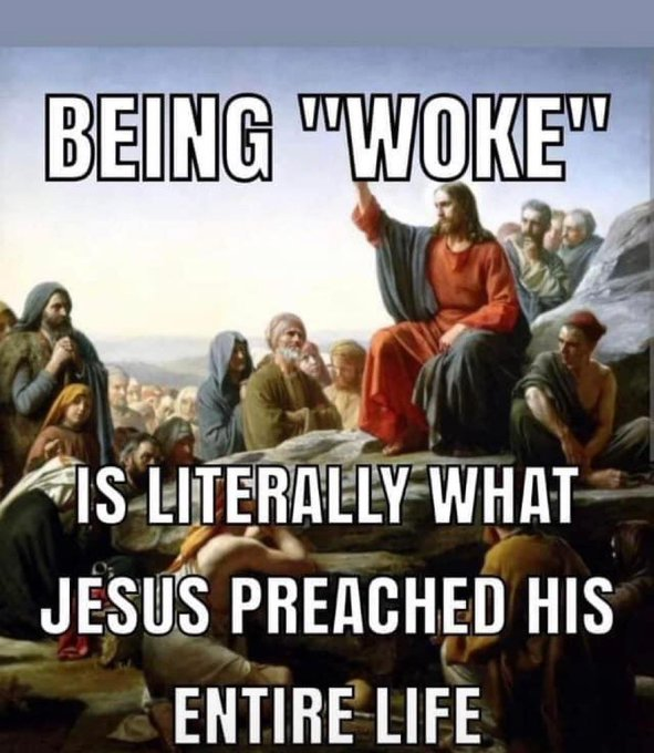All these Christians crying about 'woke'. Jesus was woke.