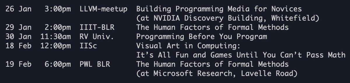 If you're interested in my talks in Bengaluru, here's my talk schedule (please double-check times/locations on the respective organization sites). Four different topics, from PL to formal methods to CS education at collegiate and school levels. If you come by, say hi!