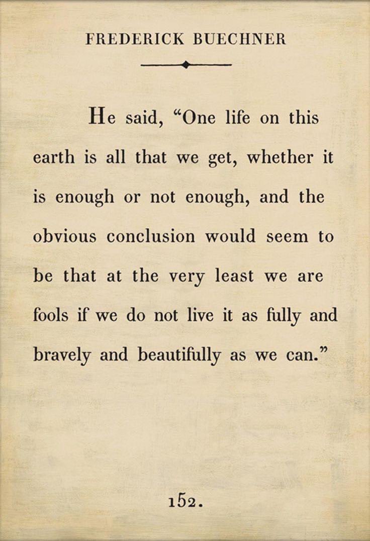 "One life on this earth is all that we get, whether it is enough or not enough, and the obvious conclusion would seem to
be that at the very least we are fools if we do not live it as fully and bravely and beautifully as we can." #ThinkBIGSundayWithMarsha ~Russ #Life