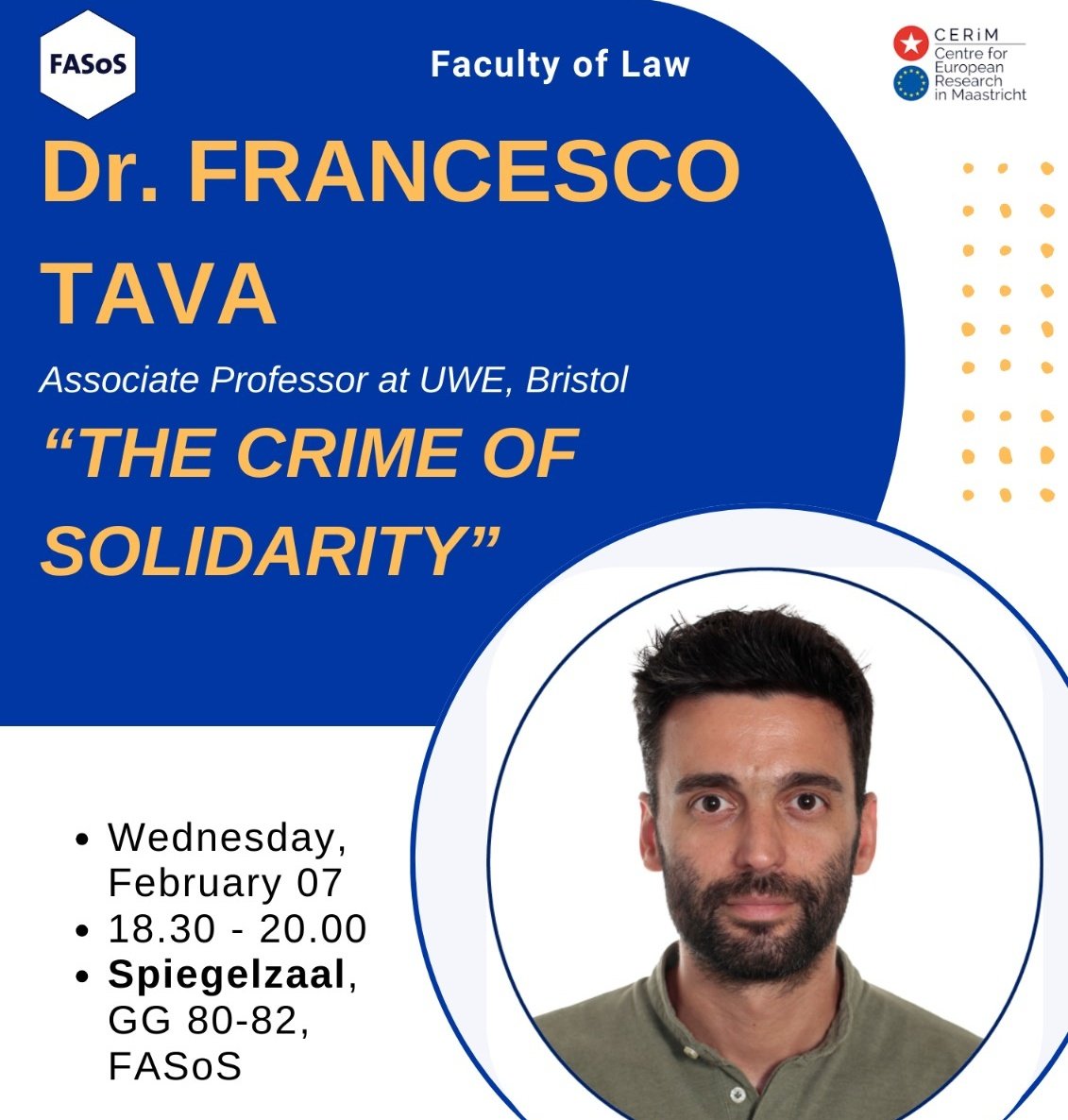 Next Jean Monnet lecture!
"The Crime of Solidarity"
CERiM is happy to welcome Dr. Francesco Tava as our guest speaker on the 07th of February 2024, from 18.30 to 20.00.
📍 Spiegelzaal, Grote Gracht 80-82, FASoS, Maastricht