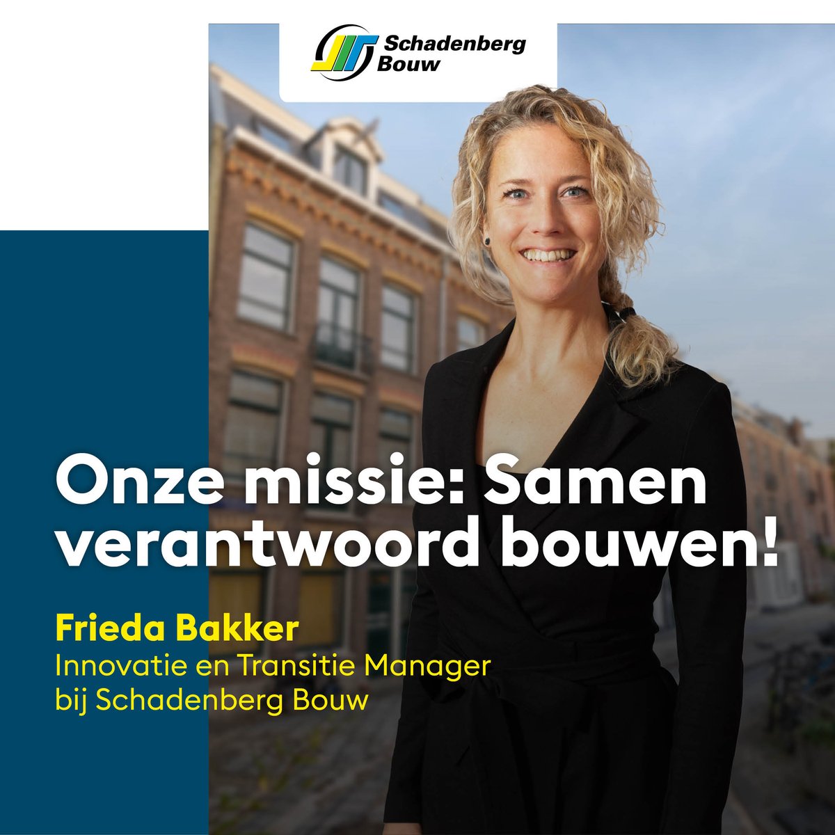 Frieda Bakker, Innovatie en Transitie Manager:  

‘Wij staan als bouwwereld in Nederland voor meerdere uitdagingen. Dit vraagt om anders kijken, denken en werken. Daarom is Schadenberg Bouw ook in transitie. Samen met keten en klant zoeken én vinden we oplossingen die werken.’