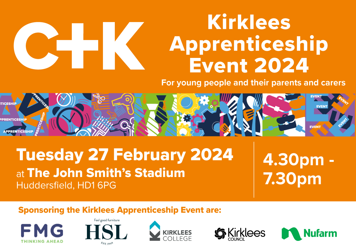 Would you like to know more about how we can support you with finding an apprenticeship?

We will be attending the C+K Kirklees Apprenticeship Event 2024 at The John Smith's Stadium on Tuesday 27 February, 4.30pm-7.30pm

For more information visit shorturl.at/dlzE3