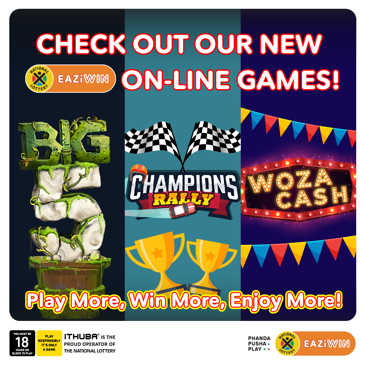 Play More, Win More, Enjoy More! The National Lottery brings you 3 NEW games on #EAZiWIN for your chance to WIN your share of R4,9 MILLION. PLAY #BIG5, #CHAMPIONSRALLY & #WOZACASH! Log into nationallottery.co.za, or the Mobile App to play. PLAY NOW!!! Ts &Cs Apply.