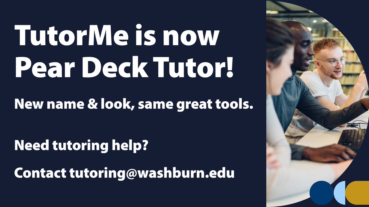 TutorMe is now Pear Deck Tutor. New name and look, same great tools. Start your semester off with FREE 24/7 online tutoring &amp; writing support! Contact tutoring@washburn.edu to get started. For math help, contact mathtutoring@washburn.edu.