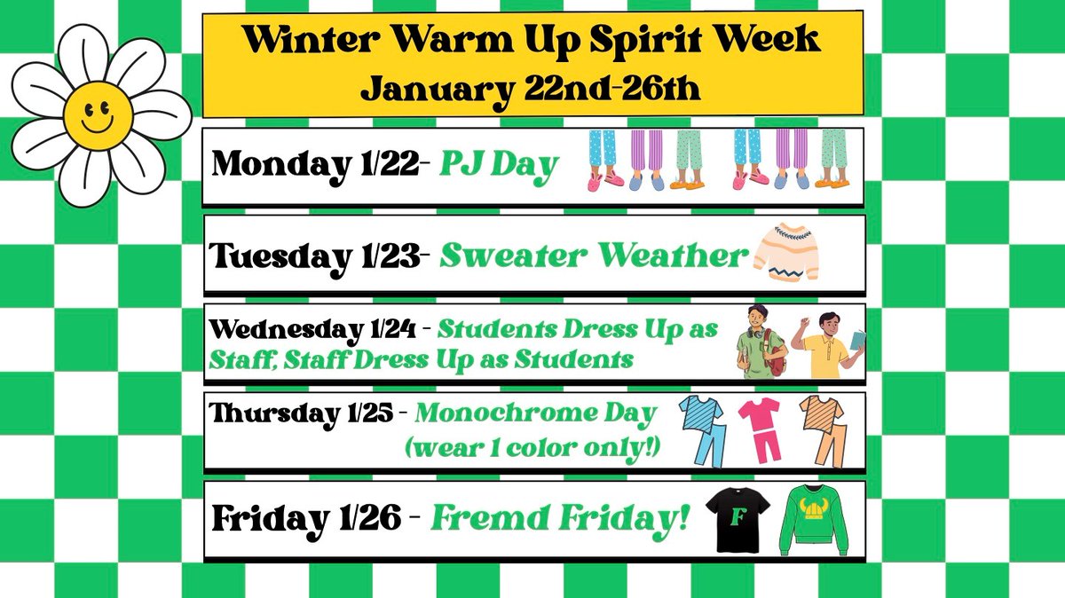 Monday 1/22 PJ Day. Tuesday 1/23 Sweater Weather. Wednesday 1/24 Students dress up as staff, staff dress up as students. Thursday, 1/25 Monochrome day (wear 1 color only!). Friday 1/26 Fremd Friday.