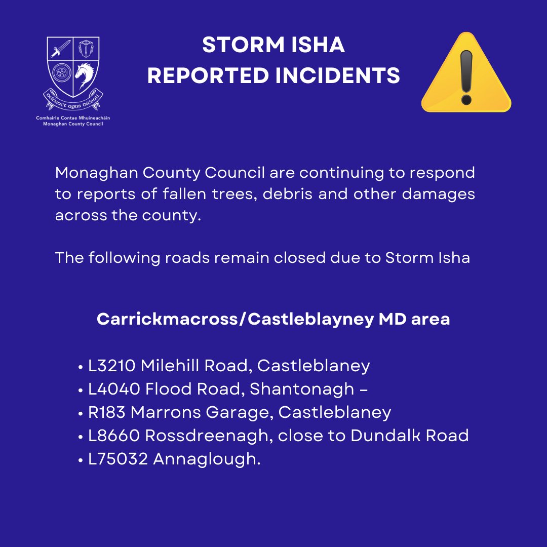 MonaghanCoCo's tweet photo. Monaghan County Council are continuing to respond to reports of fallen trees, debris and other damages across the county.  The following roads remain closed due to #StormIsha 

Further information for each MD in #CountyMonaghan #YourCouncil https://t.co/8vROchnGOB