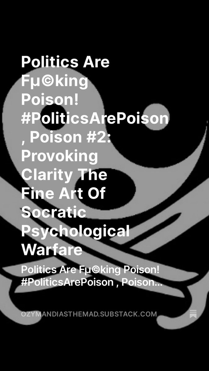 Politics Are Fµ©king Poison! #PoliticsArePoison , Poison #2: Provoking Clarity The Fine Art Of Socratic Psychological Warfare, by @OzymandiasDaMad open.substack.com/pub/ozymandias… Poison #2 Provoking Clarity The Fine Art Of Socratic Psychological Warfare Back when Socrates was