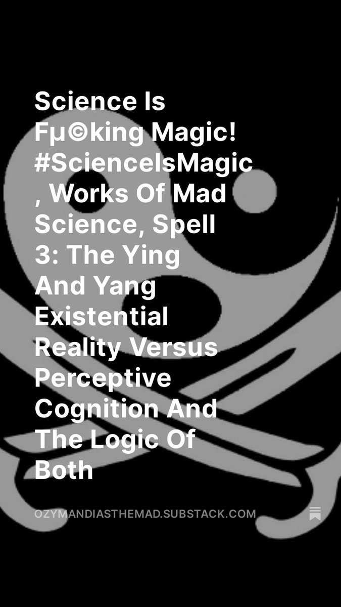 Science Is Fµ©king Magic! #ScienceIsMagic , Works Of Mad Science, Spell 3: The Ying And Yang Existential Reality Versus Perceptive Cognition And The Logic Of Both, by @OzymandiasDaMad open.substack.com/pub/ozymandias… Spell 3: The Ying And Yang Of The Objective Versus The Subjective