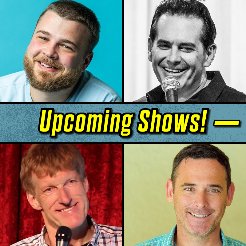 Aaron Weber, Jimmy Dore, Andy Hendrickson, & Don McMillan are up next!