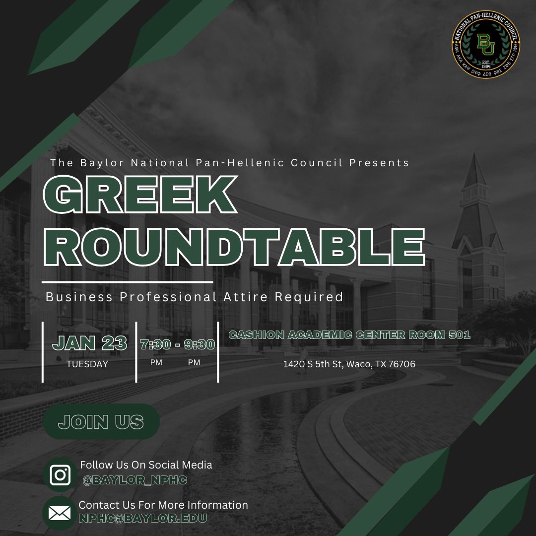 The Baylor National Pan-Hellenic Council will be having a Greek Roundtable that is open to Greek students! This event will include various networking opportunities, organization presentations, as well as a NPHC student panel!