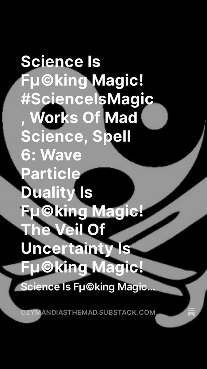 Science Is Fµ©king Magic! #ScienceIsMagic , Works Of Mad Science, Spell 6: Wave Particle Duality Is Fµ©king Magic! The Veil Of Uncertainty Is Fµ©king Magic!, by @OzymandiasDaMad open.substack.com/pub/ozymandias… Spell 6: Wave Particle Duality Is Fµ©king Magic! The Veil Of Uncertainty