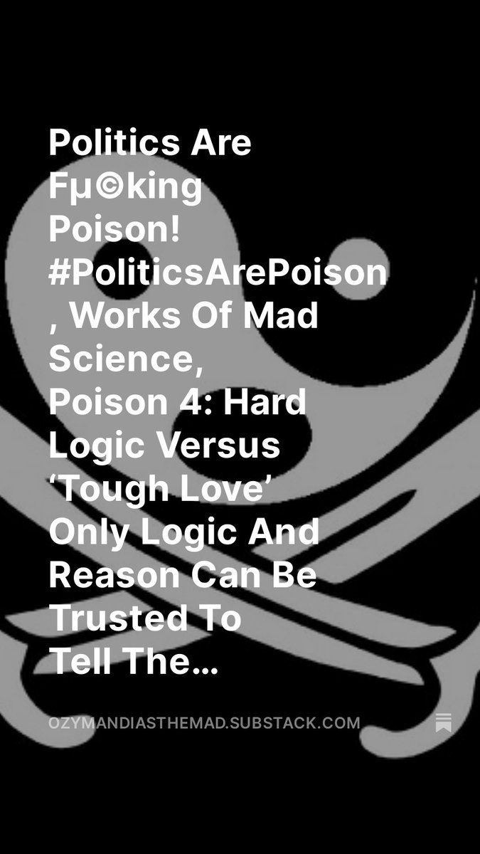 Politics Are Fµ©king Poison! #PoliticsArePoison , Works Of Mad Science, Poison 4: Hard Logic Versus ‘Tough Love’ Only Logic And Reason Can Be Trusted To Tell The Difference, by @OzymandiasDaMad open.substack.com/pub/ozymandias… Poison 4: Hard Logic Versus ‘Tough Love’ Only Logic And