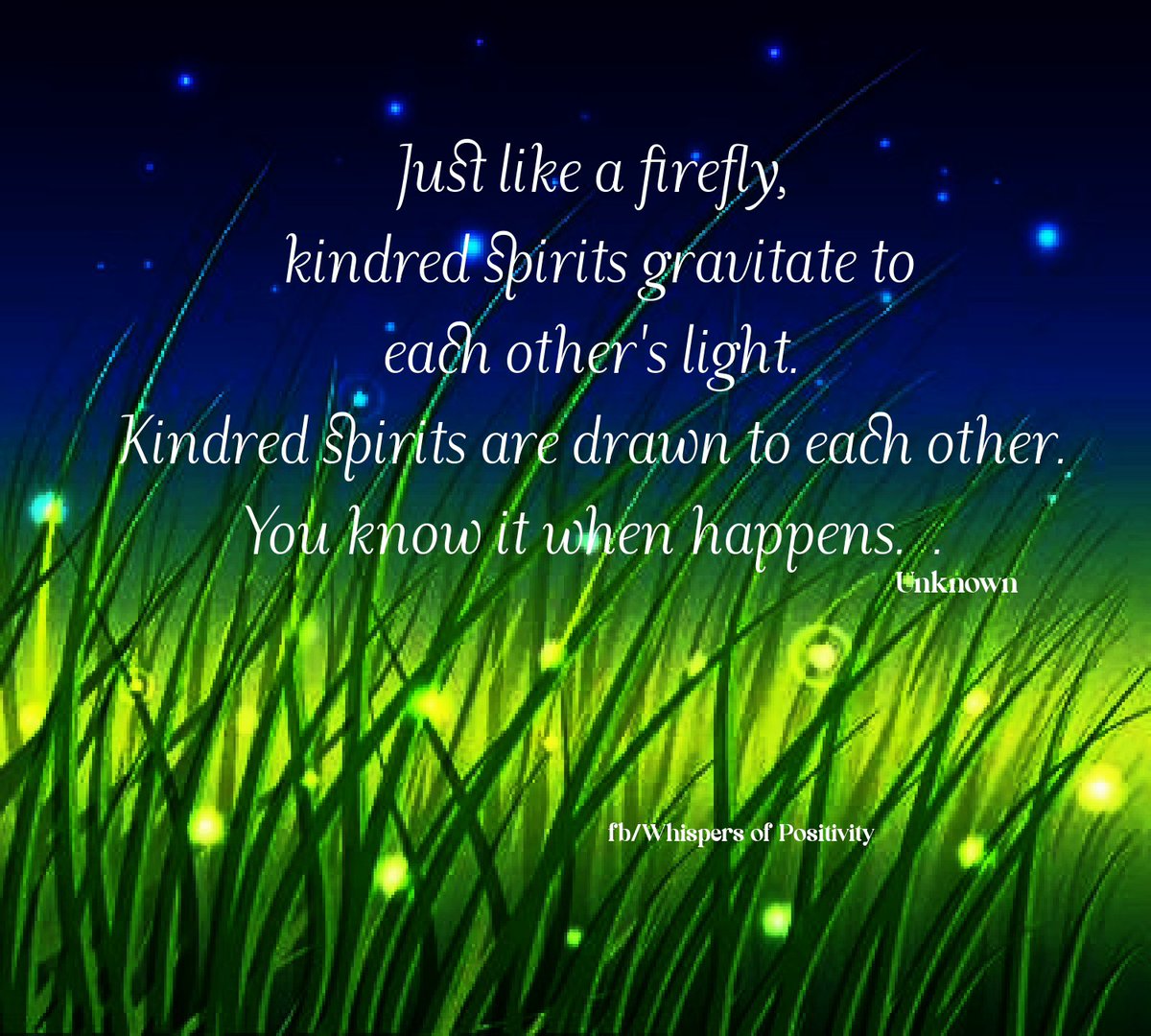 Just like a firefly, 
kindred spirits gravitate to each other's light. ~ 
Kindred spirits are drawn to each other. 
You know it when it happens. - Unknown Author ~ #KindredSpirits