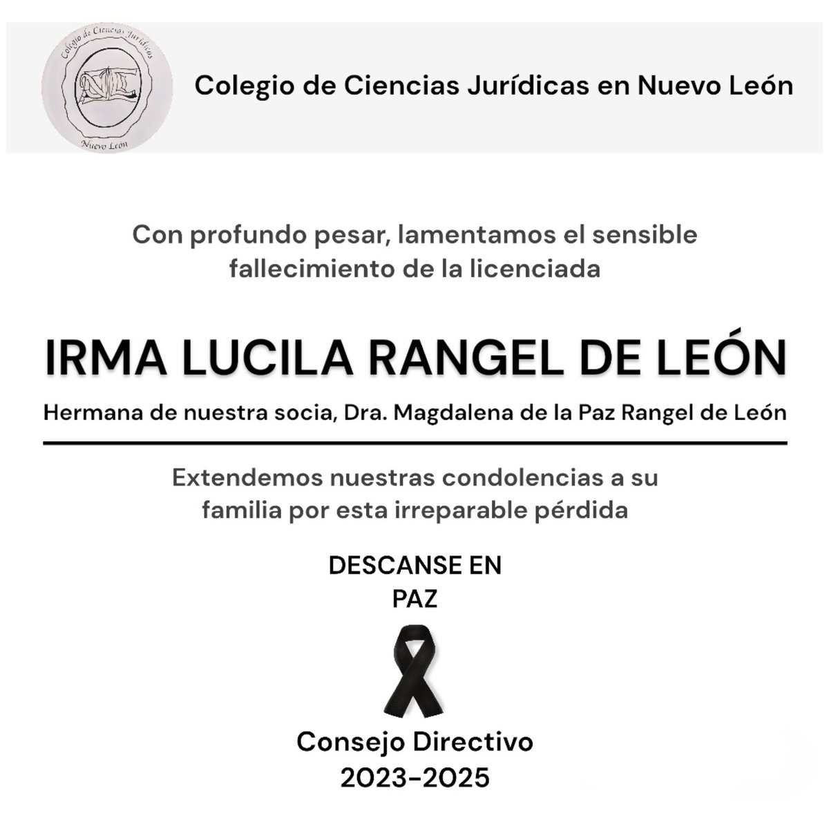 El <a href="/ccjnlac/">Colegio de Ciencias Jurídicas en Nuevo León</a> se une a la pena que embarga a nuestra socia, Dra. Magdalena de la Paz Rangel de León, así como a toda su familia, por el sensible fallecimiento de la Lic. Irma Lucila Rangel de León. 

Nuestras más sentidas condolencias por esta irreparable pérdida.

Descanse en paz.