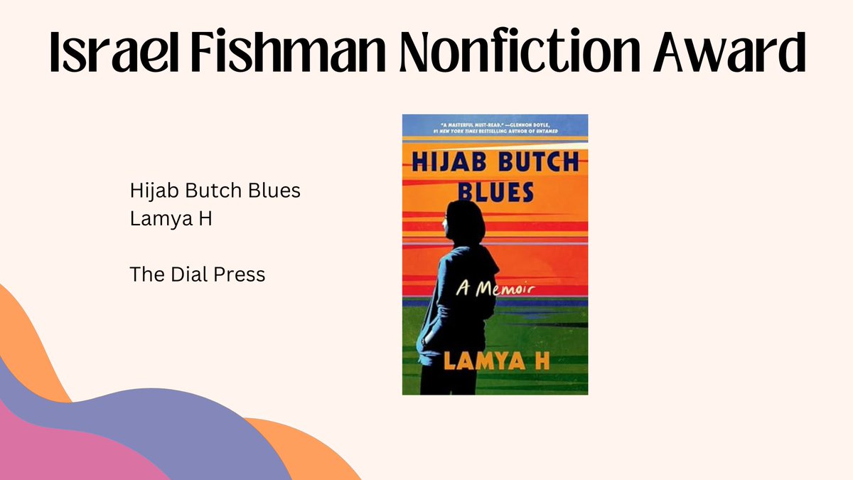 The Israel Fishman Nonfiction Award: Hijab Butch Blues. Lamya H. The Dial Press, 2023. <a href="/lamyaisangry/">Lamya H</a> 
<a href="/randomhouse/">Random House Group</a>