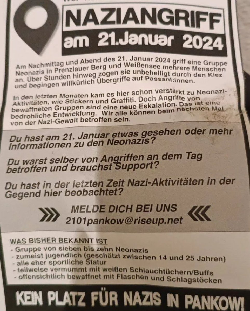 ⚠️ Wieder Naziangriff im Prenzlauer Berg in Berlin ⚠️

Zeug*innen gesucht! Bitte teilen!

In der Greifswalder Straße in Prenzlauer Berg gab es am Sonntag den 21. Januar einen rechten Angriff von sechs bis sieben Jugendlichen. Die Neonazis schlugen einer Person, die einen "Good